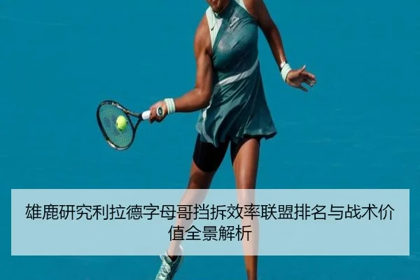 雄鹿研究利拉德字母哥挡拆效率联盟排名与战术价值全景解析